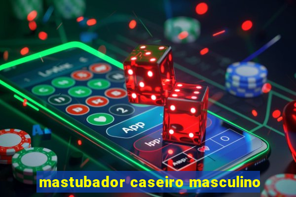 mastubador caseiro masculino
