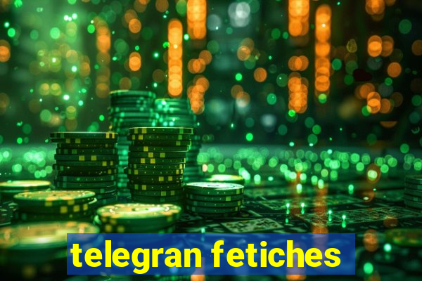 telegran fetiches