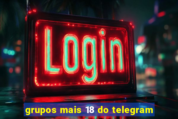 grupos mais 18 do telegram