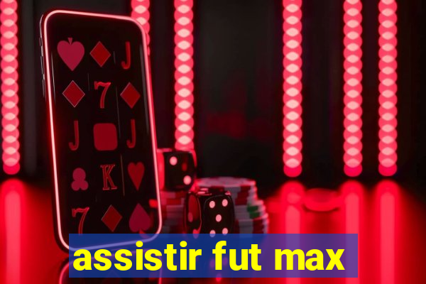 assistir fut max