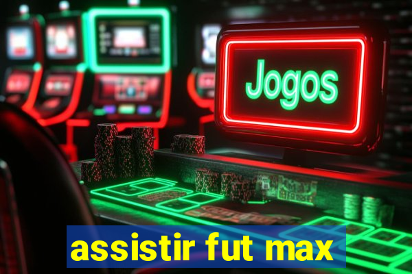 assistir fut max