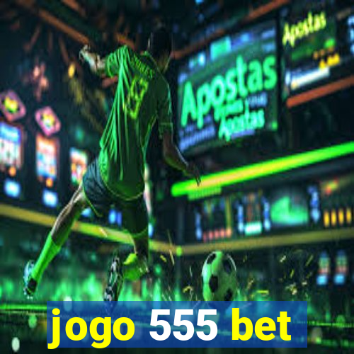 jogo 555 bet