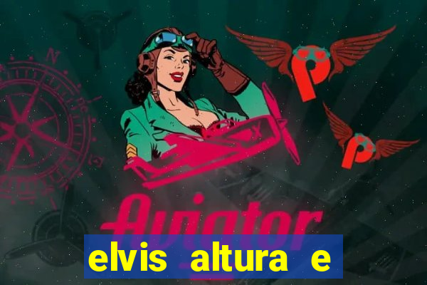 elvis altura e peso elvis presley altura