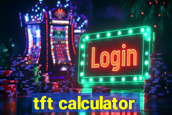 tft calculator