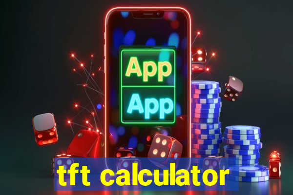 tft calculator