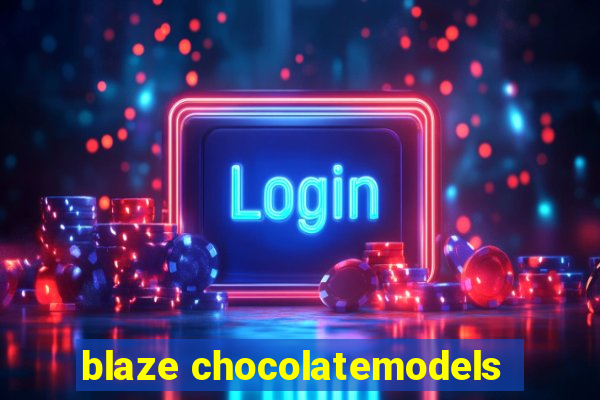 blaze chocolatemodels