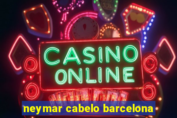 neymar cabelo barcelona