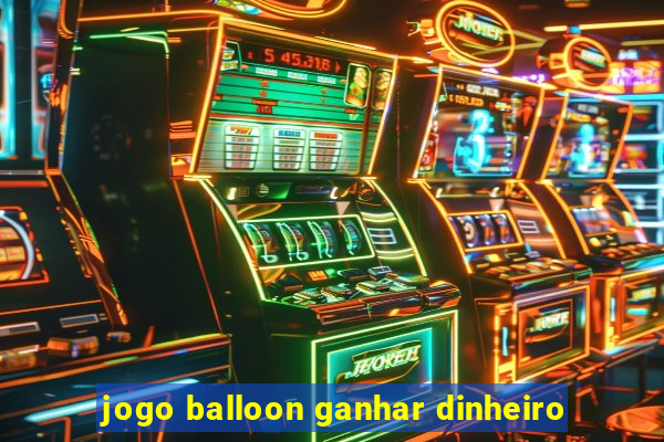 jogo balloon ganhar dinheiro