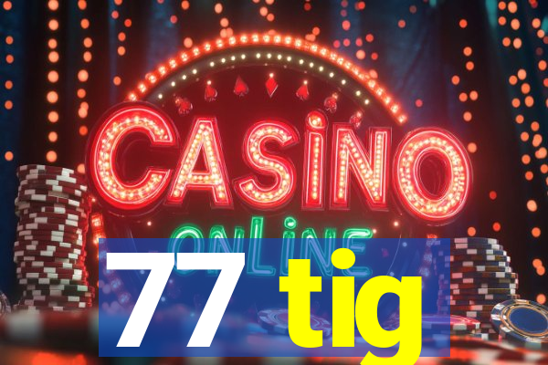 77 tig