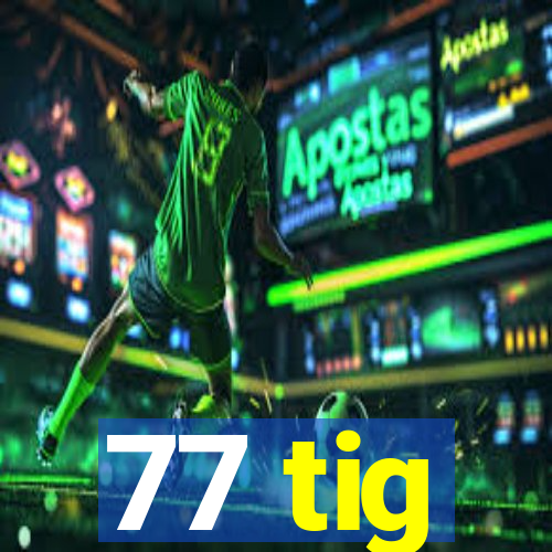 77 tig
