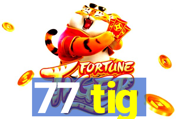 77 tig