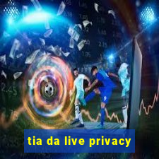tia da live privacy