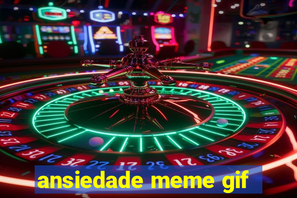 ansiedade meme gif