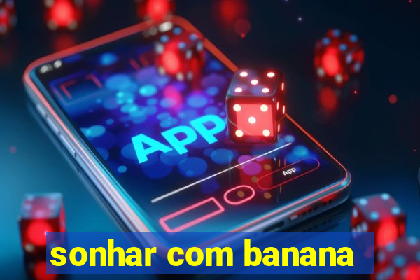 sonhar com banana