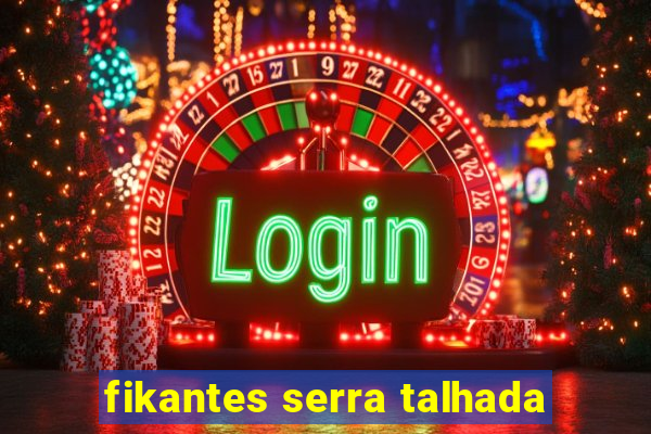 fikantes serra talhada