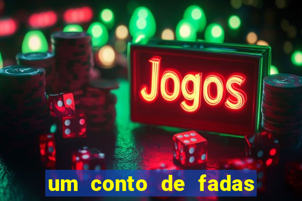 um conto de fadas sempre tem