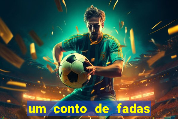 um conto de fadas sempre tem