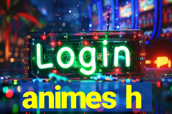 animes h
