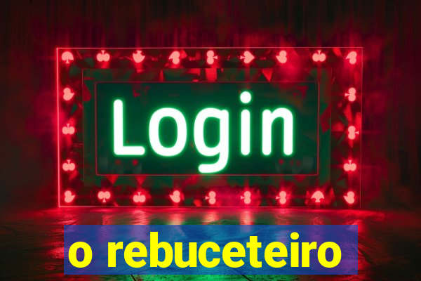 o rebuceteiro