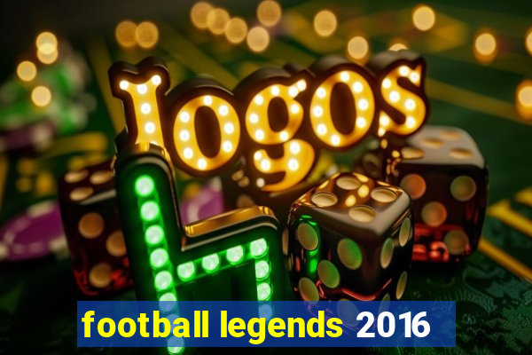 football legends 2016