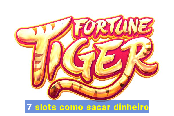 7 slots como sacar dinheiro