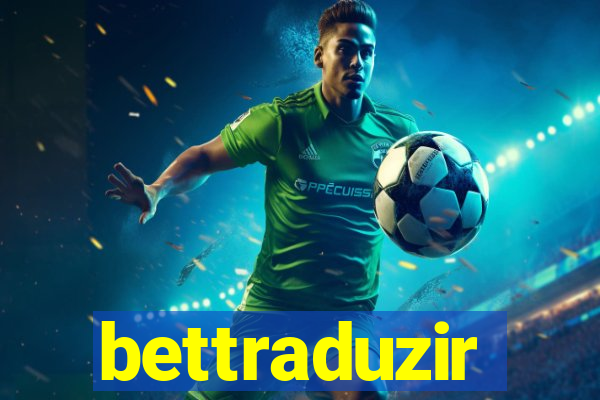 bettraduzir