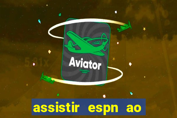 assistir espn ao vivo multicanais