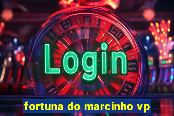 fortuna do marcinho vp