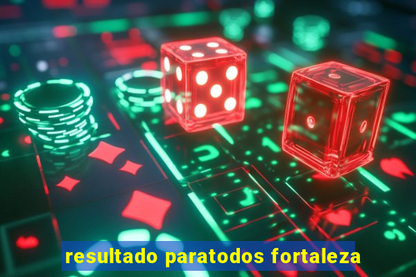 resultado paratodos fortaleza