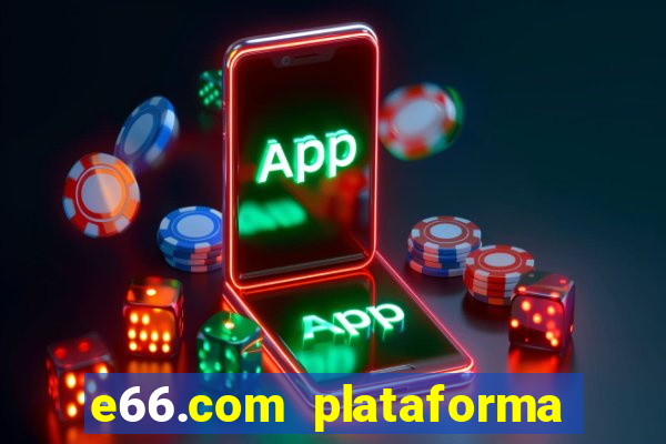 e66.com plataforma de jogos