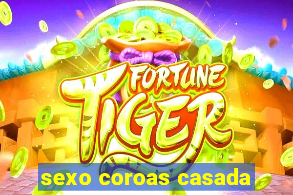 sexo coroas casada