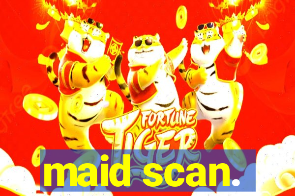 maid scan.