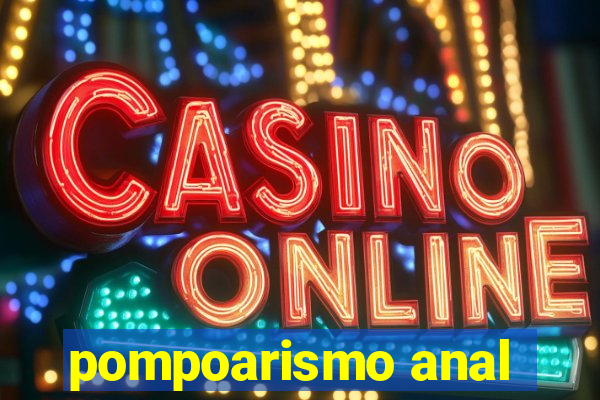 pompoarismo anal