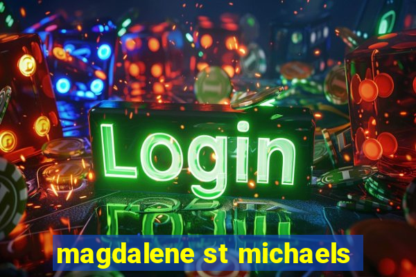 magdalene st michaels