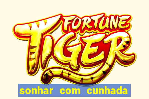 sonhar com cunhada no jogo do bicho