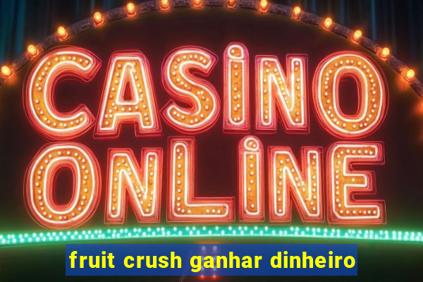 fruit crush ganhar dinheiro