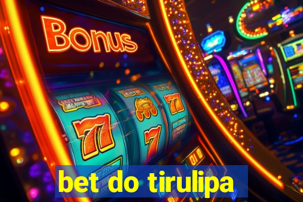 bet do tirulipa