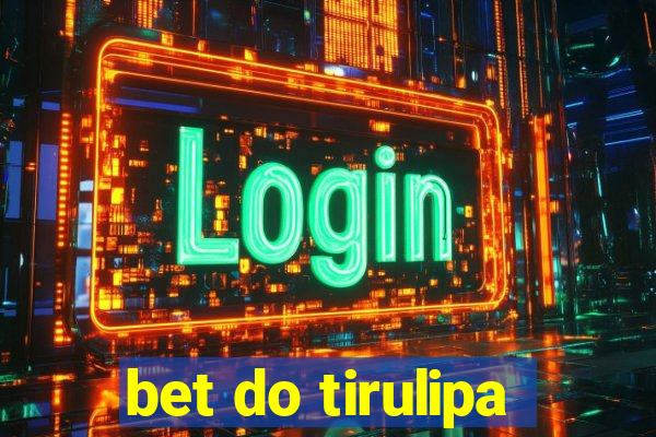 bet do tirulipa