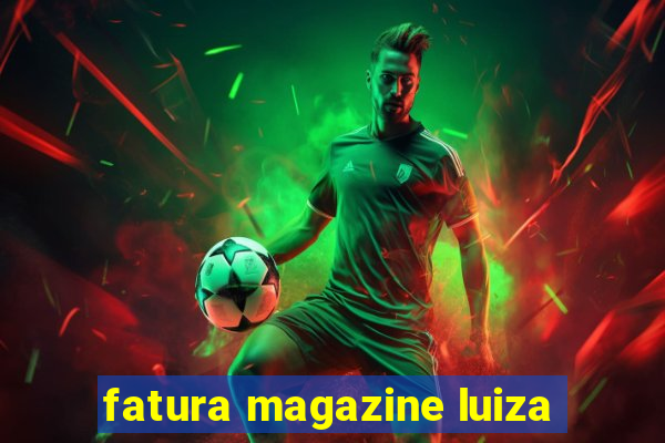 fatura magazine luiza