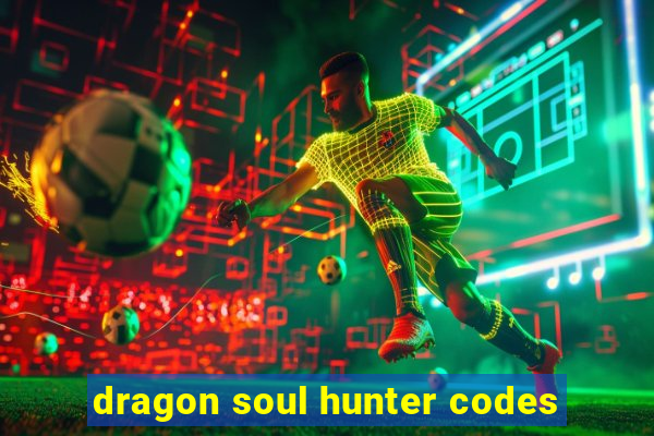 dragon soul hunter codes