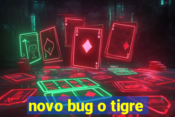 novo bug o tigre