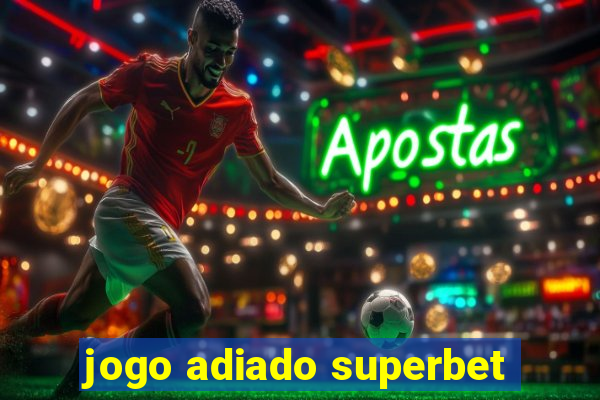 jogo adiado superbet