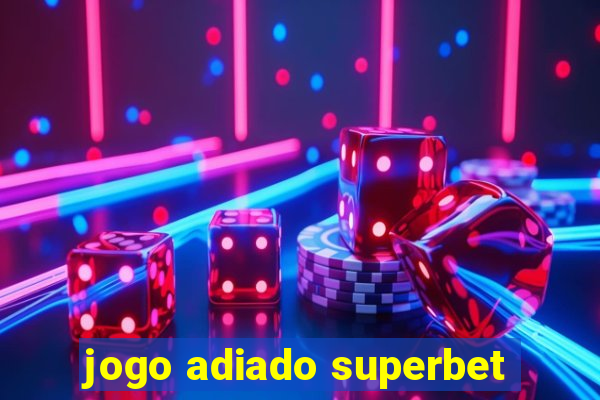 jogo adiado superbet