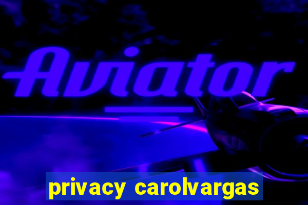 privacy carolvargas