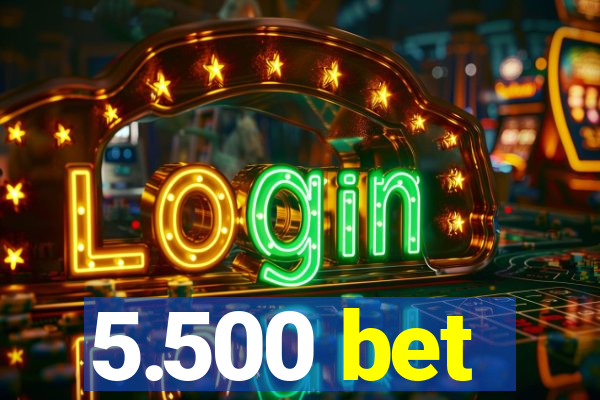 5.500 bet