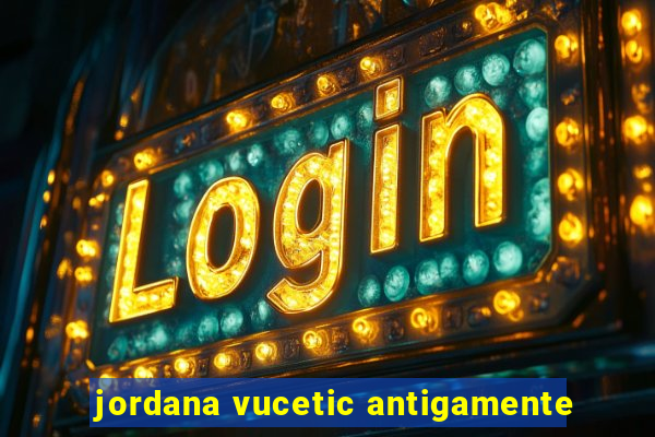 jordana vucetic antigamente
