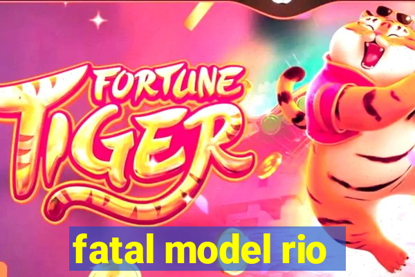 fatal model rio