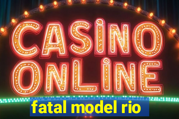 fatal model rio
