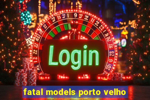 fatal models porto velho