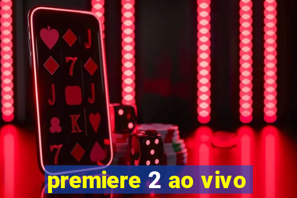 premiere 2 ao vivo